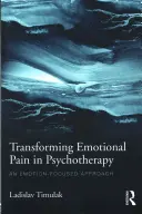 Az érzelmi fájdalom átalakítása a pszichoterápiában: Egy érzelemközpontú megközelítés - Transforming Emotional Pain in Psychotherapy: An Emotion-Focused Approach