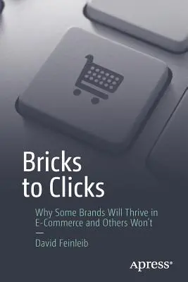 Bricks to Clicks: Miért fognak egyes márkák boldogulni az e-kereskedelemben, mások pedig nem - Bricks to Clicks: Why Some Brands Will Thrive in E-Commerce and Others Won't