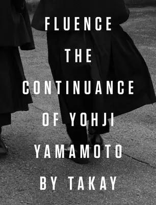 Fluence: Yohji Yamamoto folytatása: Takay fotói - Fluence: The Continuance of Yohji Yamamoto: Photographs by Takay