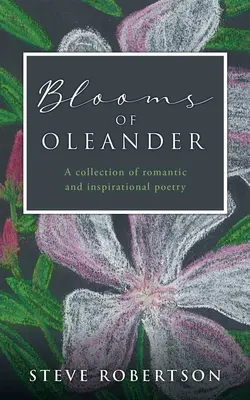 Az Oleander virágai: Romantikus és inspiráló versek gyűjteménye - Blooms of Oleander: A collection of romantic and inspirational poetry