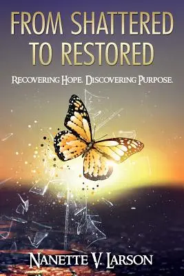 Az összetörtől a helyreállítottig: A remény visszaszerzése. A cél felfedezése. - From Shattered to Restored: Recovering Hope. Discovering Purpose.