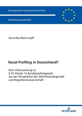 Faji profilalkotás Németországban; a szövetségi rendőrségi törvény 22. § (1a) bekezdésének elemzése az egyenlőségi dogmatika és a kognitív tudományok szemszögéből - Racial Profiling in Deutschland?; Eine Untersuchung zu  22 Absatz 1a Bundespolizeigesetz aus der Perspektive der Gleichheitsdogmatik und Kognitionswi