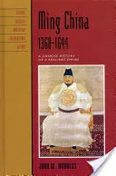 Ming Kína, 1368-1644: Egy ellenálló birodalom tömör története - Ming China, 1368-1644: A Concise History of a Resilient Empire