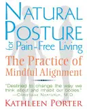 Természetes testtartás a fájdalommentes életért: A tudatos igazodás gyakorlata - Natural Posture for Pain-Free Living: The Practice of Mindful Alignment