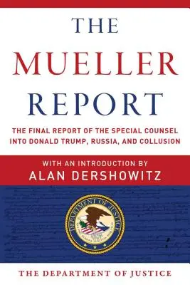 Muellerova zpráva: Závěrečná zpráva zvláštního poradce o vyšetřování Donalda Trumpa, Ruska a tajných dohod - The Mueller Report: The Final Report of the Special Counsel Into Donald Trump, Russia, and Collusion