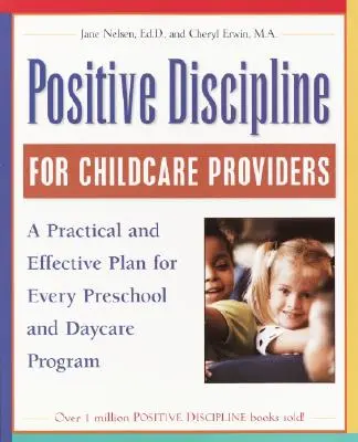 Pozitív fegyelmezés a gyermekgondozók számára: Gyakorlati és hatékony terv minden óvodai és bölcsődei programhoz - Positive Discipline for Childcare Providers: A Practical and Effective Plan for Every Preschool and Daycare Program