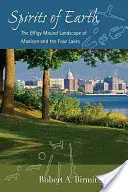 A Föld szellemei: A Madison és a Négy tó környéki Effigy Mound tájképe - Spirits of Earth: The Effigy Mound Landscape of Madison and the Four Lakes