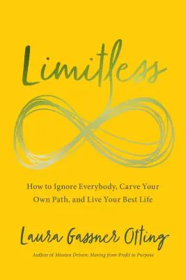 Határtalanul: Hogyan hagyj figyelmen kívül mindenkit, vágj a saját utadon, és éld a legjobb életed - Limitless: How to Ignore Everybody, Carve Your Own Path, and Live Your Best Life