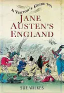 Látogatói útikalauz Jane Austen Angliájába - A Visitor's Guide to Jane Austen's England