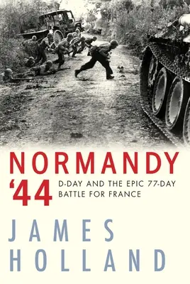 Normandia '44: A D-nap és az epikus 77 napos csata Franciaországért - Normandy '44: D-Day and the Epic 77-Day Battle for France