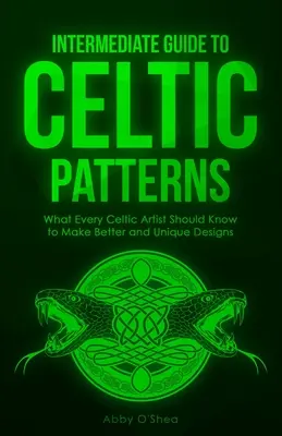 Középhaladó útmutató a kelta mintákhoz: Amit minden kelta művésznek tudnia kell, hogy jobb és egyedibb mintákat készíthessen - Intermediate Guide to Celtic Patterns: What Every Celtic Artist Should Know to Make Better and Unique Designs