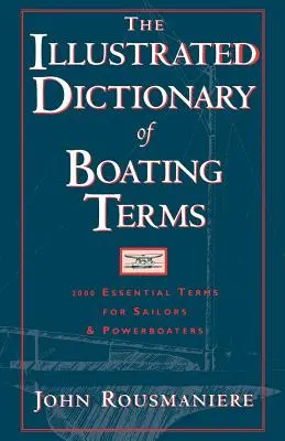 A hajózási szakkifejezések illusztrált szótára: 2000 alapvető kifejezés vitorlázók és motorcsónakosok számára - The Illustrated Dictionary of Boating Terms: 2000 Essential Terms for Sailors and Powerboaters