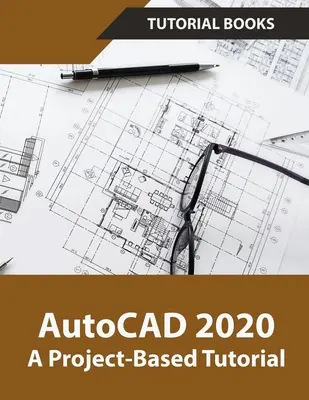 AutoCAD 2020 Egy projektalapú oktatóanyag - AutoCAD 2020 A Project-Based Tutorial