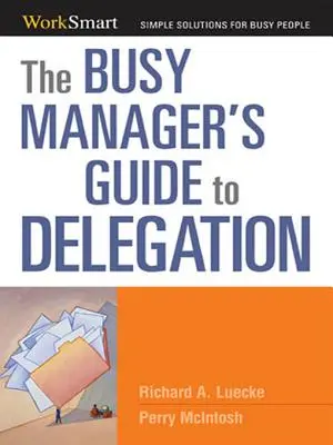 Az elfoglalt menedzser útmutatója a delegáláshoz - The Busy Manager's Guide to Delegation