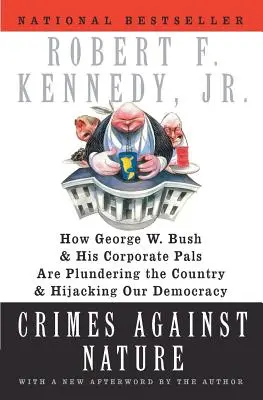 Bűnök a természet ellen: George W. Bush és vállalati haverjai hogyan fosztogatják az országot és hogyan térítik el demokráciánkat. - Crimes Against Nature: How George W. Bush and His Corporate Pals Are Plundering the Country and Hijacking Our Democracy