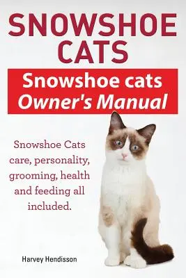 Hócipő macskák. Snowshoe Cats felhasználói kézikönyv. Hócipő macskák gondozása, személyiség, ápolás, táplálás és egészség Mindent tartalmaz. - Snowshoe Cats. Snowshoe Cats Owner's Manual. Snowshoe Cats Care, Personality, Grooming, Feeding and Health All Included.