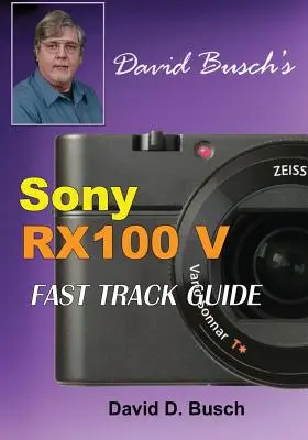 DAVID BUSCH Sony Cyber-shot DSC-RX100 V FAST TRACK GUIDE (Gyors útikalauz) - DAVID BUSCH'S Sony Cyber-shot DSC-RX100 V FAST TRACK GUIDE