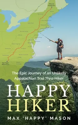 Happy Hiker: Egy valószínűtlen Appalache Trail Thru-Hiker epikus utazása - Happy Hiker: The Epic Journey of an Unlikely Appalachian Trail Thru-Hiker