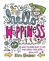 Hello Happiness: Egy felnőtt színezőkönyv a boldogságod megéléséhez - Hello Happiness: An Adult Coloring Book to Live Your Happily Ever After