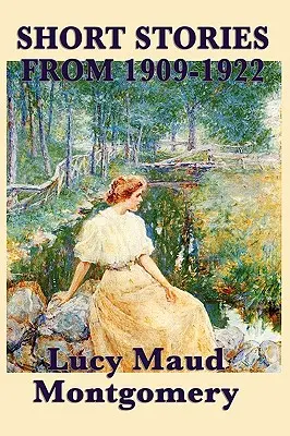 Lucy Maud Montgomery novellái 1909-1922 között - The Short Stories of Lucy Maud Montgomery from 1909-1922