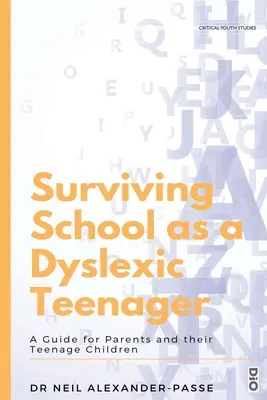 Túlélni az iskolát diszlexiás tinédzserként: Útmutató szülők és tizenéves gyermekeik számára - Surviving School as a Dyslexic Teenager: A Guide for Parents and their Teenager Children