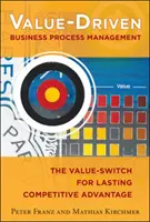 Értékközpontú üzleti folyamatmenedzsment: Az értékváltás a tartós versenyelőnyért - Value-Driven Business Process Management: The Value-Switch for Lasting Competitive Advantage