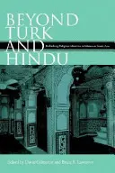 A törökön és a hindukon túl: A vallási identitások újragondolása az iszlámbarát Dél-Ázsiában - Beyond Turk and Hindu: Rethinking Religious Identities in Islamicate South Asia