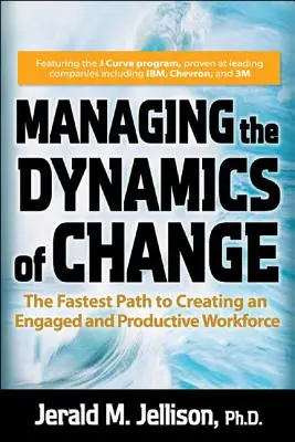 A változás dinamikájának kezelése: A leggyorsabb út az elkötelezett és produktív munkahely megteremtéséhez - Managing the Dynamics of Change: The Fastest Path to Creating an Engaged and Productive Workplace