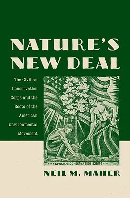 A természet New Dealje: A Civilian Conservation Corps és az amerikai környezetvédelmi mozgalom gyökerei - Nature's New Deal: The Civilian Conservation Corps and the Roots of the American Environmental Movement