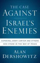 Az ügy Izrael ellenségei ellen: Jimmy Carter és mások leleplezése, akik a béke útjában állnak - The Case Against Israel's Enemies: Exposing Jimmy Carter and Others Who Stand in the Way of Peace