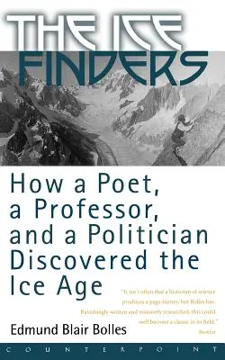 A jégkeresők: Hogyan fedezte fel egy költő, egy professzor és egy politikus a jégkorszakot - The Ice Finders: How a Poet, a Professor, and a Politician Discovered the Ice Age