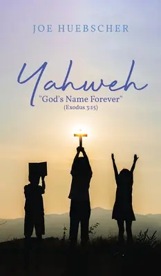 Jahve: Jahve: Isten neve örökké (2Mózes 3:15) - Yahweh: God's Name Forever (Exodus 3:15)