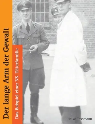 Der Lange Arm der Gewalt: Das Beispiel einer NS-Tterfamilie (Az erőszak hosszú karja) - Der Lange Arm der Gewalt: Das Beispiel einer NS-Tterfamilie