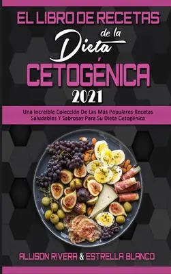 El Libro De Recetas De La Dieta Cetognica 2021: Una Increble Coleccin De Las Ms Populares Recetas Saludables Y Sabrosas Para Su Dieta Cetognica (