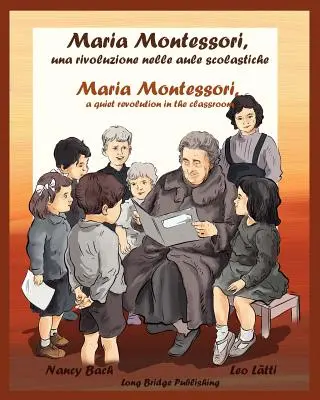 Maria Montessori, Una Rivoluzione Nelle Aule Scolastiche - Maria Montessori, a csendes forradalom az osztályteremben: Kétnyelvű képeskönyv Maria Montessoriáról - Maria Montessori, Una Rivoluzione Nelle Aule Scolastiche - Maria Montessori, a Quiet Revolution in the Classroom: A Bilingual Picture Book about Maria