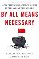 Minden szükséges eszközzel: Hogyan változtatja meg a világot Kína erőforrás-keresése? - By All Means Necessary: How China's Resource Quest Is Changing the World