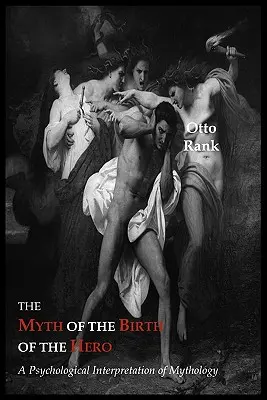 A hős születésének mítosza: A mitológia pszichológiai értelmezése - The Myth of the Birth of the Hero: A Psychological Interpretation of Mythology