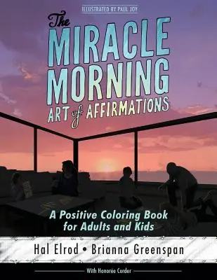 A megerősítések csodaszerű reggeli művészete: Pozitív színezőkönyv felnőtteknek és gyerekeknek - The Miracle Morning Art of Affirmations: A Positive Coloring Book for Adults and Kids