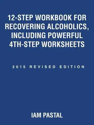 12 lépéses munkakönyv felépülő alkoholistáknak, beleértve a 4. lépés erőteljes munkalapjait: 2015 Revised Edition - 12-Step Workbook for Recovering Alcoholics, Including Powerful 4th-Step Worksheets: 2015 Revised Edition