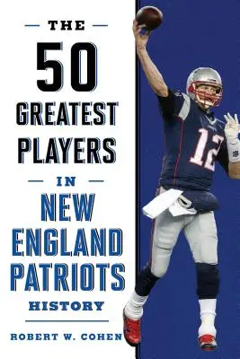 A New England Patriots történetének 50 legjobb játékosa - The 50 Greatest Players in New England Patriots History