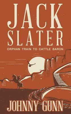 Jack Slater: Slater: Orphan Train to Cattle Baron - Jack Slater: Orphan Train to Cattle Baron