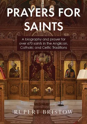 Imák a szentekért: Életrajz és ima több mint 670 szenthez az anglikán, katolikus és kelta hagyományokban - Prayers for Saints: A biography and prayer for over 670 saints in the Anglican, Catholic and Celtic Traditions