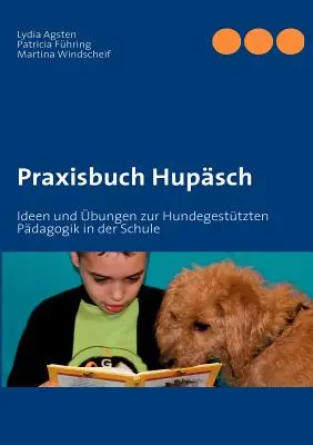 Praxisbuch Hupsch: Ideen und bungen zur Hundegesttzten Pdagogik in der Schule (Praxiskönyv Hupsch: Ideen und bungen zur Hundegesttzten Pdagogik in der Schule) - Praxisbuch Hupsch: Ideen und bungen zur Hundegesttzten Pdagogik in der Schule