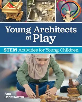 Fiatal építészek játék közben: Szártevékenységek kisgyermekek számára - Young Architects at Play: Stem Activities for Young Children