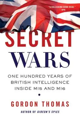 Titkos háborúk: A brit hírszerzés száz éve az MI5 és az MI6 belsejében - Secret Wars: One Hundred Years of British Intelligence Inside MI5 and MI6