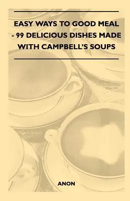 Könnyű utak a jó ételekhez - 99 finom étel a Campbell levesekből - Easy Ways to Good Meal - 99 Delicious Dishes Made With Campbell's Soups