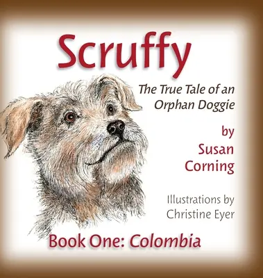 Scruffy: Egy árva kutyus igaz története Első könyv: Kolumbia - Scruffy: The True Tale of an Orphan Doggie Book One: Colombia