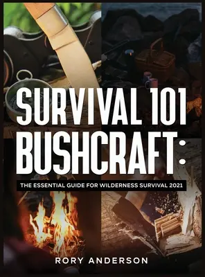 Survival 101 Bushcraft: A vadonban való túlélés alapvető útmutatója 2021 - Survival 101 Bushcraft: The Essential Guide for Wilderness Survival 2021