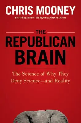 A republikánus agy: Miért tagadják a tudományt - és a valóságot? - The Republican Brain: The Science of Why They Deny Science--And Reality