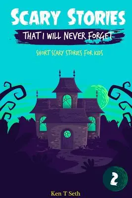 Ijesztő történetek, amelyeket soha nem fogok elfelejteni: Rövid ijesztő történetek gyerekeknek - Scary Stories That I Will Never Forget: Short Scary Stories for Kids